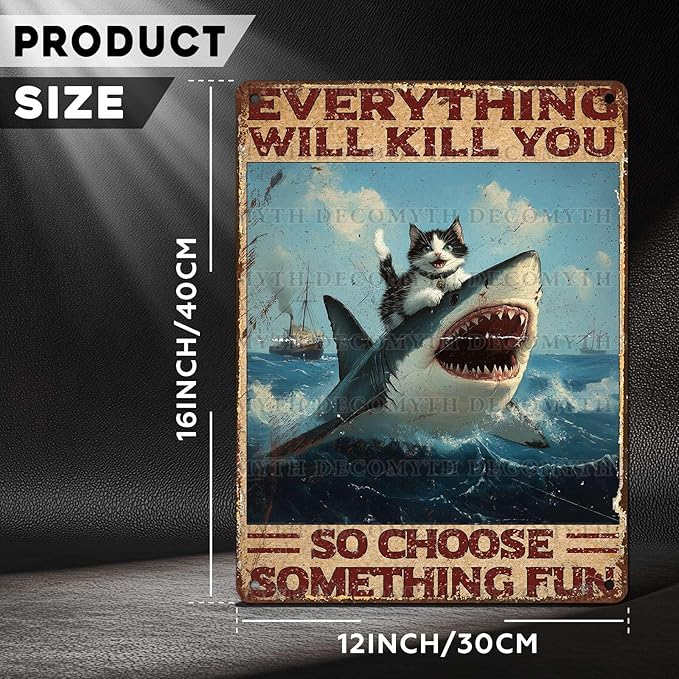 Vintage Cat Tin Sign Everything Will Kill You So Choose Something Fun Retro Shark Metal Poster Funny Cat Lovers Wall Art Decorations for Home Shop Bar Hotel Indoor Outdoor 12 * 16inch